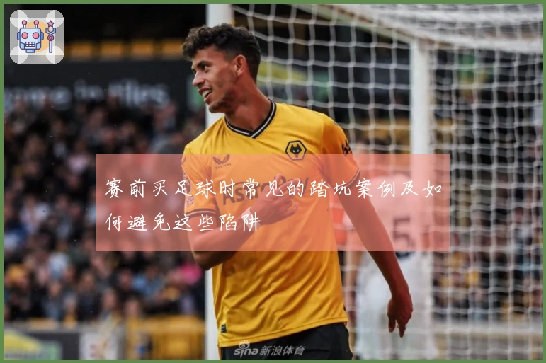赛前买足球时常见的踏坑案例及如何避免这些陷阱