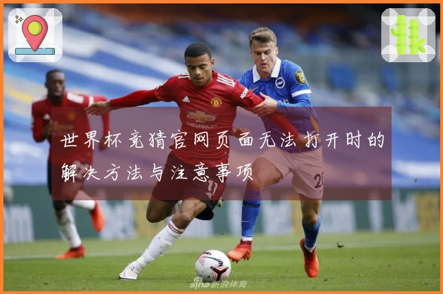 世界杯竞猜官网页面无法打开时的解决方法与注意事项