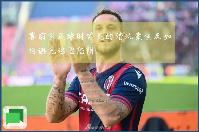 赛前买足球时常见的踏坑案例及如何避免这些陷阱