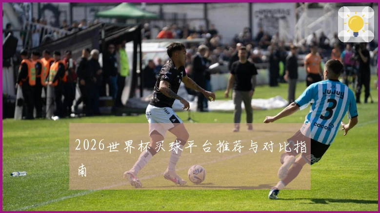 2026世界杯买球平台推荐与对比指南
